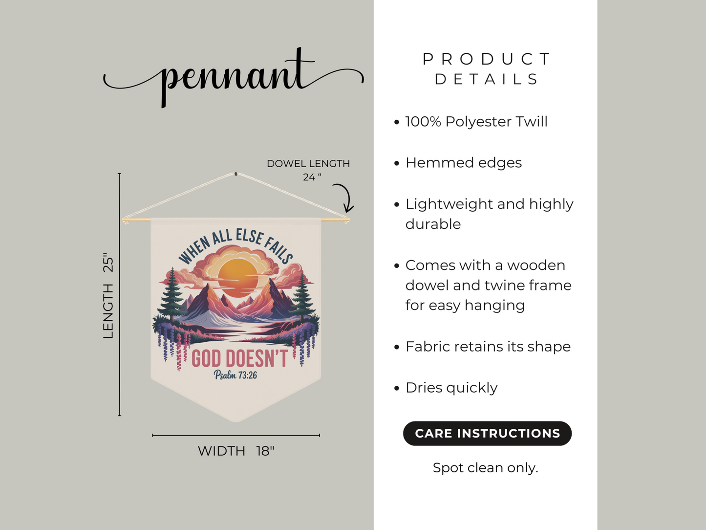 Pennant with a mountain and sunrise design, reads “When all else fails, God doesn’t. Psalm 73:26.” Product details include: 100% polyester twill, hemmed edges, lightweight, wooden dowel, 25” length x 18” width, spot clean only.