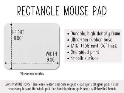 Rectangle mouse pad, 9x8 inches. Features: durable foam, thin rubber base, smooth surface. Care: warm water and soap cleaning.